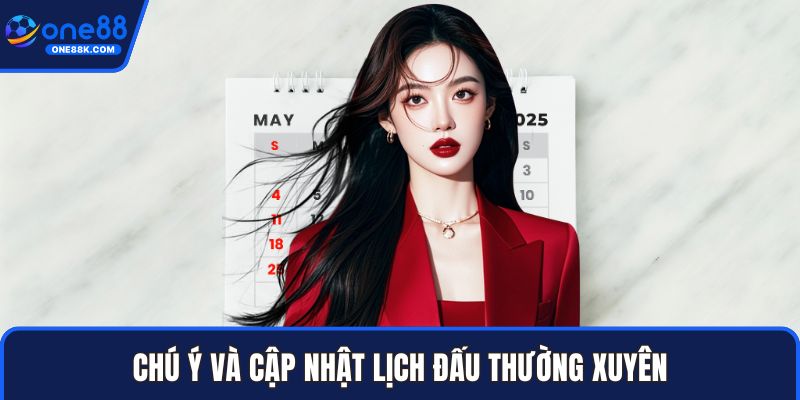 Chú ý và cập nhật lịch đấu thường xuyên
