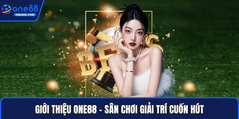 Giới thiệu ONE88 – Sân chơi giải trí cuốn hút