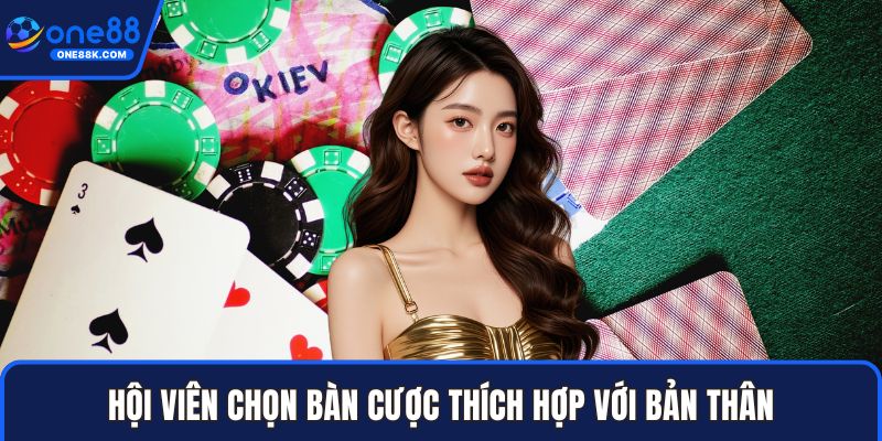Hội viên chọn bàn cược thích hợp với bản thân