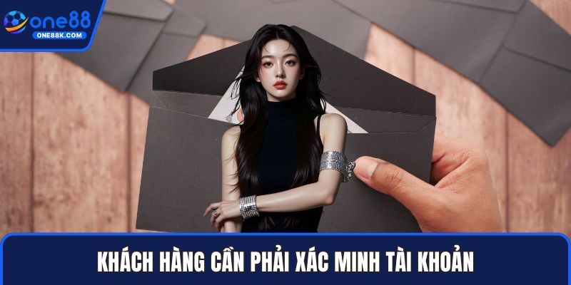 Khách hàng cần phải xác minh tài khoản