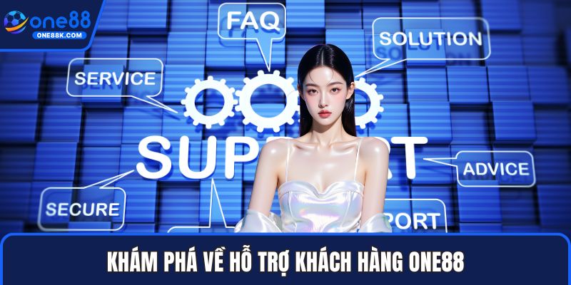 Khám phá về hỗ trợ khách hàng ONE88