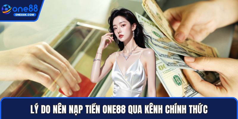 Lý do nên nạp tiền ONE88 qua kênh chính thức