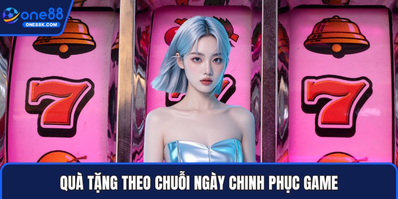 Quà tặng theo chuỗi ngày chinh phục game