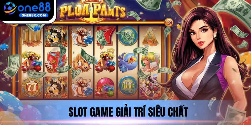 Slot game giải trí siêu chất