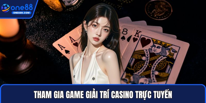 Tham gia game giải trí casino trực tuyến