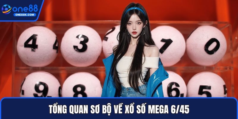 Tổng quan sơ bộ về xổ số Mega 6/45