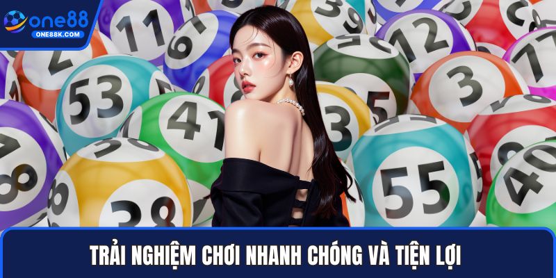 Trải nghiệm chơi nhanh chóng và tiện lợi 