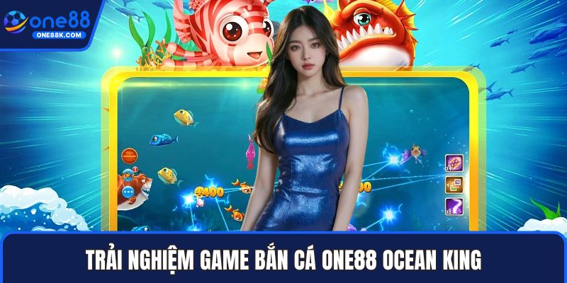 Trải nghiệm game bắn cá ONE88 Ocean King